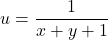 u = \dfrac{1}{x+y+1}