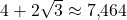 4 + 2\sqrt{3} \approx 7{,}464