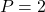 \[P = 2\]