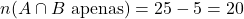 n(A \cap B \text{ apenas}) = 25 - 5 = 20