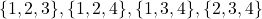 \[\{1,2,3\}, \{1,2,4\}, \{1,3,4\}, \{2,3,4\}\]