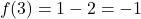 \[f(3) = 1 - 2 = -1\]