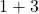1 + 3