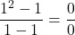 \[\frac{1^2 - 1}{1 - 1} = \frac{0}{0}\]