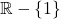 \mathbb{R} - \{1\}