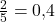 \frac{2}{5} = 0{,}4