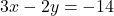 3x - 2y = -14