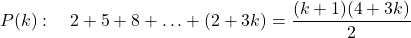 \[P(k): \quad 2 + 5 + 8 + \ldots + (2 + 3k) = \frac{(k+1)(4+3k)}{2}\]