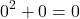 \[0^2 + 0 = 0\]