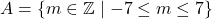 A = \{m \in \mathbb{Z} \mid -7 \leq m \leq 7\}