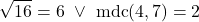 \[\sqrt{16}=6 \ \lor \ \text{mdc}(4,7)=2\]