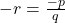 -r = \frac{-p}{q}
