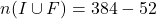 n(I \cup F) = 384 - 52
