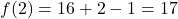 \[f(2) = 16 + 2 - 1 = 17\]