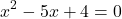 \[x^2-5x+4=0\]