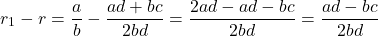 \[r_1 - r = \frac{a}{b} - \frac{ad + bc}{2bd} = \frac{2ad - ad - bc}{2bd} = \frac{ad - bc}{2bd}\]