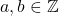 a, b \in \mathbb{Z}