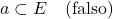 \[a \subset E \quad \text{(falso)}\]