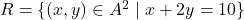 R = \{(x, y) \in A^2 \mid x + 2y = 10\}