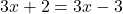 3x + 2 = 3x - 3