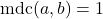 \text{mdc}(a, b) = 1