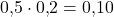 \[0{,}5 \cdot 0{,}2 = 0{,}10\]