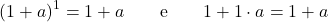 \[(1+a)^1 = 1 + a \qquad \text{e} \qquad 1 + 1 \cdot a = 1 + a\]