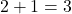 \[2 + 1 = 3\]