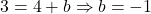 3 = 4 + b \Rightarrow b = -1