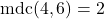 \text{mdc}(4, 6) = 2