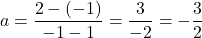 \[a = \frac{2 - (-1)}{-1 - 1} = \frac{3}{-2} = -\frac{3}{2}\]