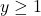 y \geq 1