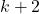 k+2