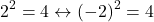 \[2^2=4 \leftrightarrow (-2)^2=4\]