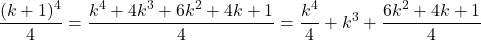 \[\frac{(k+1)^4}{4} = \frac{k^4 + 4k^3 + 6k^2 + 4k + 1}{4} = \frac{k^4}{4} + k^3 + \frac{6k^2 + 4k + 1}{4}\]