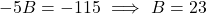 \[-5B = -115 \ \Longrightarrow \ B = 23\]