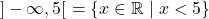 \[]-\infty, 5[ \ = \{x \in \mathbb{R} \mid x < 5\}\]
