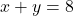 x + y = 8