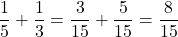 \[\frac{1}{5} + \frac{1}{3} = \frac{3}{15} + \frac{5}{15} = \frac{8}{15}\]