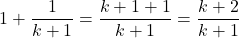 \[1 + \frac{1}{k+1} = \frac{k+1+1}{k+1} = \frac{k+2}{k+1}\]
