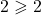 2 \geqslant 2