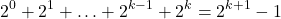 \[2^0 + 2^1 + \ldots + 2^{k-1} + 2^k = 2^{k+1} - 1\]
