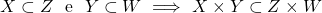 \[X \subset Z \ \text{ e } \ Y \subset W \ \Longrightarrow \ X \times Y \subset Z \times W\]