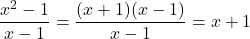 \[\frac{x^2-1}{x-1} = \frac{(x+1)(x-1)}{x-1} = x + 1\]