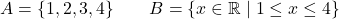 \[A = \{1, 2, 3, 4\} \qquad B = \{x \in \mathbb{R} \mid 1 \leq x \leq 4\}\]