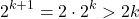 \[2^{k+1} = 2 \cdot 2^k > 2k\]