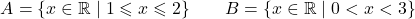 \[A = \{x \in \mathbb{R} \mid 1 \leqslant x \leqslant 2\} \qquad B = \{x \in \mathbb{R} \mid 0 < x < 3\}\]