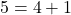 5 = 4+1