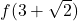 f(3 + \sqrt{2})