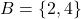 B = \{2, 4\}